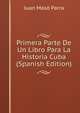 Primera Parte De Un Libro Para La Historia Cuba (Spanish Edition), Juan Maso Parra 