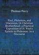 Paul, Philemon, and Onesimus, Or Christian Brotherhood; a Practical Exposition of St. Paul's Epistle to Philemon: In a Discourse, Thomas Parry 