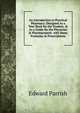 An Introduction to Practical Pharmacy: Designed As a Text-Book for the Student, & As a Guide for the Physician & Pharmaceutist. with Many Formulas & Prescriptions, Edward Parrish 