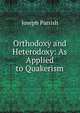 Orthodoxy and Heterodoxy: As Applied to Quakerism, Joseph Parrish 