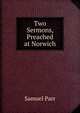 Two Sermons, Preached at Norwich, Samuel Parr 