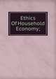 Ethics Of Household Economy;, 