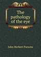 The pathology of the eye, John Herbert Parsons 