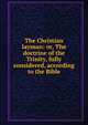 The Christian layman: or, The doctrine of the Trinity, fully considered, according to the Bible, 