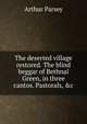 The deserted village restored. The blind beggar of Bethnal Green, in three cantos. Pastorals, &c, Arthur Parsey 