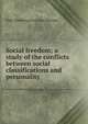 Social freedom; a study of the conflicts between social classifications and personality, Elsie Worthington Clews Parsons 