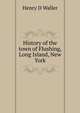 History of the town of Flushing, Long Island, New York, Henry D Waller 