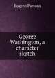 George Washington, a character sketch, Eugene Parsons 