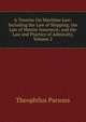 A Treatise On Maritime Law: Including the Law of Shipping; the Law of Marine Insurance; and the Law and Practice of Admiralty, Volume 2, Parsons, Theophilus, 1797-1882 