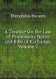 A Treatise On the Law of Promissory Notes and Bills of Exchange, Volume 2, Parsons, Theophilus, 1797-1882 