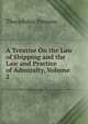 A Treatise On the Law of Shipping and the Law and Practice of Admiralty, Volume 2, Parsons, Theophilus, 1797-1882 