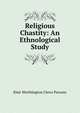 Religious Chastity: An Ethnological Study, Elsie Worthington Clews Parsons 