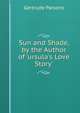 Sun and Shade, by the Author of 'ursula's Love Story'., Gertrude Parsons 
