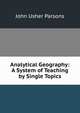 Analytical Geography: A System of Teaching by Single Topics, John Usher Parsons 