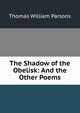 The Shadow of the Obelisk: And the Other Poems, Thomas William Parsons 