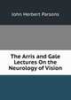 The Arris and Gale Lectures On the Neurology of Vision, John Herbert Parsons 