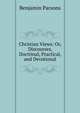 Christian Views: Or, Discourses, Doctrinal, Practical, and Devotional, Benjamin Parsons 