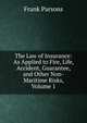 The Law of Insurance: As Applied to Fire, Life, Accident, Guarantee, and Other Non-Maritime Risks, Volume 1, Parsons, Frank, 1854-1908 