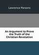 An Argument to Prove the Truth of the Christian Revelation, Lawrence Parsons 