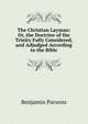 The Christian Layman: Or, the Doctrine of the Trinity Fully Considered, and Adjudged According to the Bible, Benjamin Parsons 