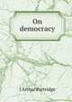 On democracy, J Arthur Partridge 