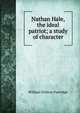 Nathan Hale, the ideal patriot; a study of character, William Ordway Partridge 