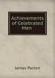 Achievements of Celebrated Men ., James Parton 