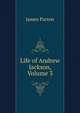 Life of Andrew Jackson, Volume 3, James Parton 