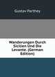 Wanderungen Durch Sicilien Und Die Levante. (German Edition), Gustav Parthey 