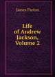 Life of Andrew Jackson, Volume 2, James Parton 