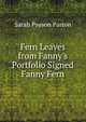 Fern Leaves from Fanny's Portfolio Signed Fanny Fern., Sarah Payson Parton 
