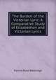 The Burden of the Victorian Lyric: A Comparative Study of Elizabethan and Victorian Lyrics, Fannie Rose Walbridge 