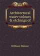 Architectural water-colours & etchings of, William Walcot 