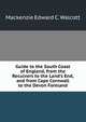 Guide to the South Coast of England, from the Reculvers to the Land's End, and from Cape Cornwall to the Devon Foreland, Mackenzie Edward C. Walcott 