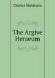The Argive Heraeum, Charles Waldstein 