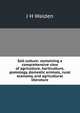 Soil culture: containing a comprehensive view of agriculture, horticulture, pomology, domestic animals, rural economy, and agricultural literature, J H Walden 