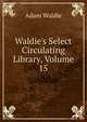 Waldie's Select Circulating Library, Volume 15, Adam Waldie 