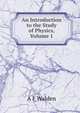 An Introduction to the Study of Physics, Volume 1, A F Walden 