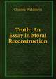 Truth: An Essay in Moral Reconstruction, Charles Waldstein 