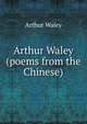 Arthur Waley (poems from the Chinese), Arthur Waley 
