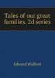 Tales of our great families. 2d series, Edward Walford 