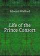 Life of the Prince Consort, Edward Walford 