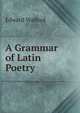 A Grammar of Latin Poetry, Edward Walford 