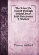 The Scientific Tourist Through Ireland, by an Irish Gentleman T. Walford., Thomas Walford 