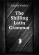 The Shilling Latin Grammar, Edward Walford 
