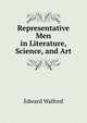 Representative Men in Literature, Science, and Art, Edward Walford 