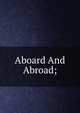 Aboard And Abroad;, 