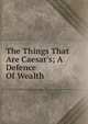 The Things That Are Caesar's; A Defence Of Wealth, 