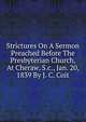 Strictures On A Sermon Preached Before The Presbyterian Church, At Cheraw, S.c., Jan. 20, 1839 By J. C. Coit, 