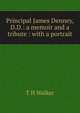 Principal James Denney, D.D.: a memoir and a tribute : with a portrait, T H Walker 